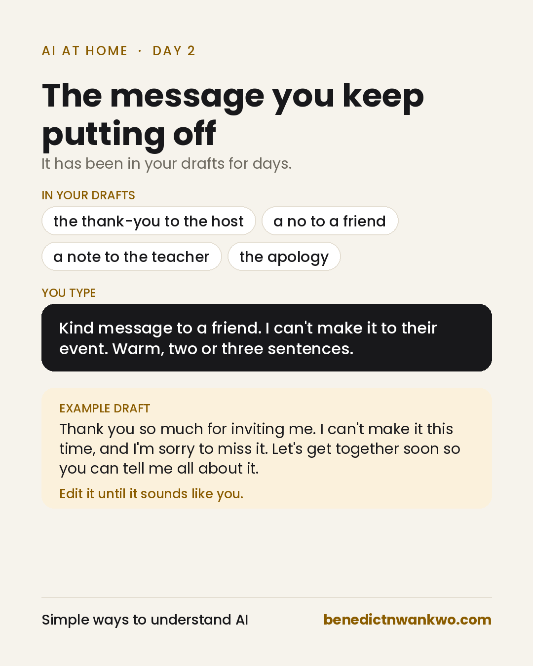 The message you keep putting off. In your drafts: the thank-you to the host, a no to a friend, a note to the teacher, the apology. You type a request for a warm message turning down an event. Example draft: thank you for inviting me, I can't make it this time, let's get together soon.